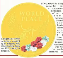  ??  ?? A design for one of three medallions unveiled by the Singapore Mint commemorat­ing Trump and Kim’s meeting in Singapore.