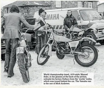  ??  ?? World championsh­ip travel, 1979 style: Manuel Soler, in the glasses at the back of the picture, unloads his factory Bultaco from the ‘works’ trailer, which was towed behind the car. The Yamaha van is the one of Mick Andrews.