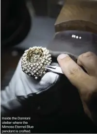  ?? ?? Inside the Damiani atelier where the Mimosa Eternal Blue pendant is crafted.