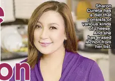  ??  ?? Sharon Cuneta has a diet that consists of various kinds of cheese. And she has erased from her list.