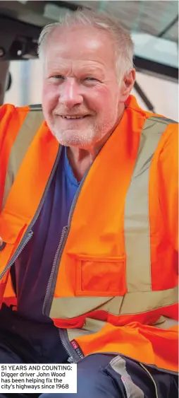  ??  ?? 51 YEARS AND COUNTING: Digger driver John Wood has been helping fix the city’s highways since 1968