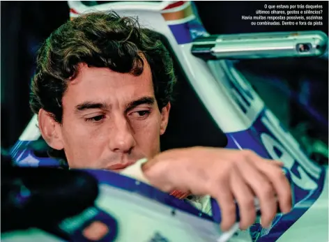  ?? ERNESTO RODRIGUES É JORNALISTA E AUTOR DO LIVRO AYRTON – O HERÓI REVELADO, LANÇADO UMA DÉCADA APÓS A MORTE DO PILOTO E ATUALIZADO PARA NOVO LANÇAMENTO (EDITORA TORDESILHA­S) ?? O que estava por trás daqueles últimos olhares, gestos e silêncios? Havia muitas respostas possíveis, sozinhas
ou combinadas. Dentro e fora da pista