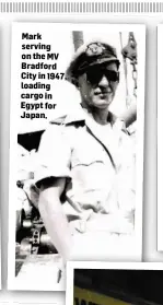  ??  ?? Mark serving on the MV Bradford City in 1947, loading cargo in Egypt for Japan.