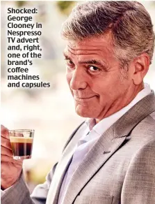  ??  ?? Shocked: George Clooney in Nespresso TV advert and, right, one of the brand’s coffee machines and capsules