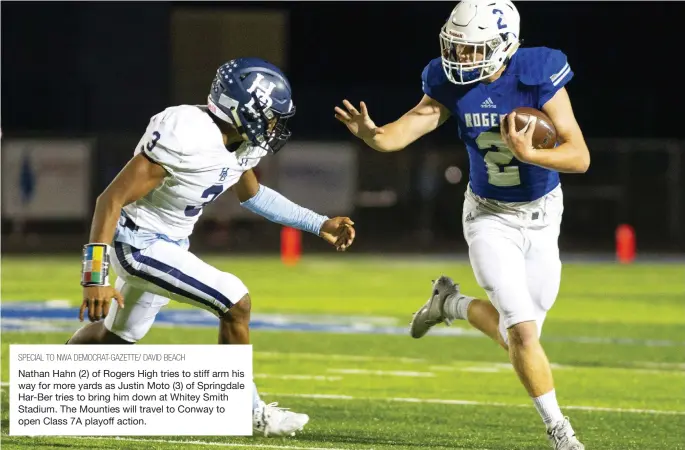  ?? SPECIAL TO NWA DEMOCRAT-GAZETTE/ DAVID BEACH ?? Nathan Hahn (2) of Rogers High tries to stiff arm his way for more yards as Justin Moto (3) of Springdale Har-Ber tries to bring him down at Whitey Smith Stadium. The Mounties will travel to Conway to open Class 7A playoff action.