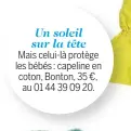  ??  ?? Un soleil sur la tête Mais celui-là protège les bébés : capeline en coton, Bonton, 35 €, au 01 44 39 09 20.