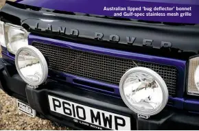  ??  ?? Australian lipped ‘bug deflector’ bonnet and Gulf-spec stainless mesh grille