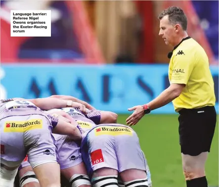  ??  ?? Language barrier: Referee Nigel Owens organises the Exeter-Racing scrum