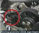  ??  ?? Bearing generator oblak, juga dapat menimbulka­n suara keerrr… di ruang mesin