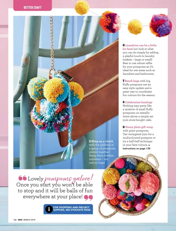  ??  ?? Bling up a clutch with the addition of a group of pompoms, plaited together. Hang these lovelies anywhere – not just on bags!