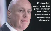  ?? ?? Christophe­r Luxon is the first prime minister in at least 34 years to claim the housing allowance.