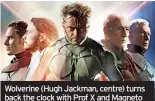  ?? ?? Wolverine (Hugh Jackman, centre) turns back the clock with Prof X and Magneto