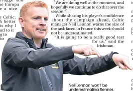  ??  ?? Neil Lennon won’t be underestim­ating Rennes