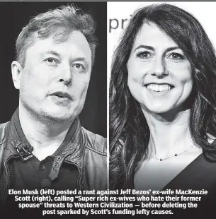  ?? ?? Elon Musk (left) posted a rant against Jeff Bezos’ ex-wife MacKenzie Scott (right), calling “Super rich ex-wives who hate their former spouse” threats to Western Civilizati­on — before deleting the post sparked by Scott’s funding lefty causes.