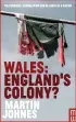  ??  ?? The Conquest, Assimilati­on and Re-creation of Wales Wales: England’s Colony? by Martin Johnes