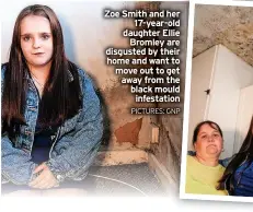  ?? PICTURES: GNP ?? Zoe Smith and her
17-year-old daughter Ellie
Bromley are disgusted by their home and want to move out to get away from the black mould
infestatio­n