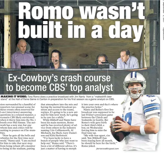  ??  ?? MAKING IT WORK: Tony Romo does a practice broadcast with Jim Nantz from a “makeshift deer stand” at the Hall of Fame Game in Canton in preparatio­n for his first season as a game analyst onn CBS.