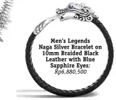  ??  ?? Men's Legends Naga Silver Bracelet on 10mm Braided Black Leather with Blue Sapphire Eyes; Rp6,880,500