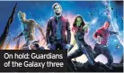  ??  ?? On hold: Guardians of the Galaxy three