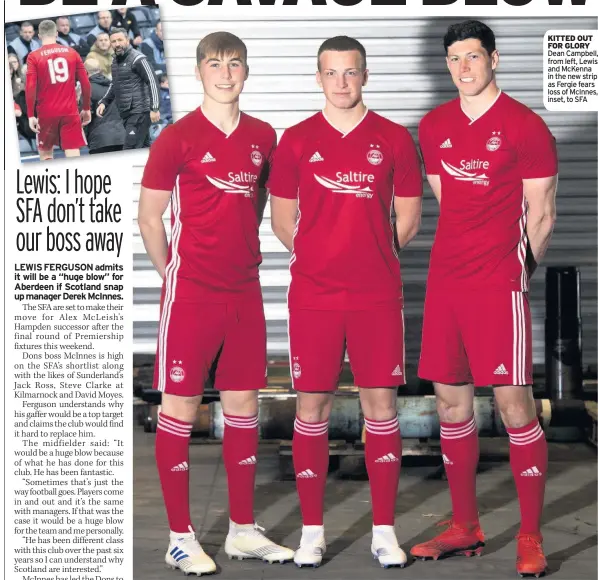  ??  ?? KITTED OUT FOR GLORY Dean Campbell, from left, Lewis and McKenna in the new strip as Fergie fears loss of McInnes, inset, to SFA