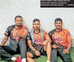  ?? — Twitter ?? Yusuf Pathan (left) along with his teammates during a Sunrisers Hyderbad training session.