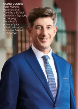  ??  ?? GOING GLOBAL Peter Roberts, headmaster at The King’s School, Canterbury (top right), on bringing the school’s philosophy for holistic education to its new branch in Shenzhen