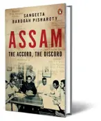  ??  ?? ASSAM The Accord, the Discord By Sangeeta Barooah Pisharoty
PENGUIN
`599; 443 pages