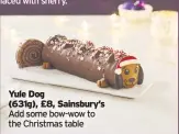  ??  ?? Yule Dog
(631g), £8, Sainsbury’s
Add some bow-wow to the Christmas table