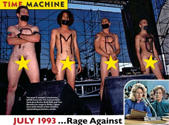  ?? ?? You want it starkers: (clockwise) RATM (from left, Tim Commerford, Zack de la Rocha, Brad Wilk and Tom Morello) on-stage in Philly; Tipper Gore (left) thinks of the children; upstanding protesters, earlier.