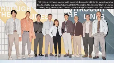  ?? ?? Véronique Nichania, center, with a cast of diverse local talents, including actor Liu Jia, reality star Wang Yuheng, athlete Wu Dajing, film director Guo Fan, actor Wang Yang, architect Liu Yichun, curator Philip Tinari, and star chef Jason Liu.