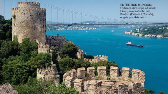  ??  ?? Fortaleza de Europa o Rumeli Hisari, en el estrecho del Bósforo (Estambul, Turquía), erigida por Mehmed II.