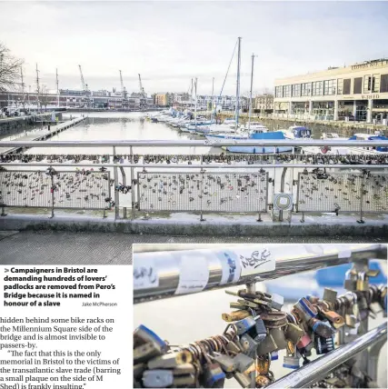  ?? Jake McPherson ?? Campaigner­s in Bristol are demanding hundreds of lovers’ padlocks are removed from Pero’s Bridge because it is named in honour of a slave