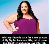  ?? ?? Whitney Thore is back for a new season of My Big Fat Fabulous Life, full of dancing, laughter and a new love interest.