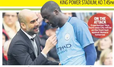  ??  ?? ON THE ATTACK Experience­d Yaya Toure says City will be on the front foot against Monaco tomorrow