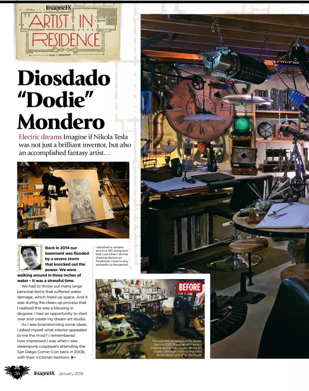  ??  ?? I attached a camera lens to a 1911 swing arm that I use when I do live drawing demos on Facebook. I love to stay authentic to the period. This was the old layout of my studio back in 2010. It was great having a creative space that I could call my art studio, although I had no thoughts about decor until after the flood.