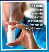  ?? ?? The drug
may provide
extra protection
for up to eight hours