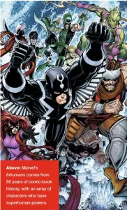  ??  ?? Above: Marvel’s
Inhumans comes from 50 years of comic-book history, with an array of characters who have superhuman powers.