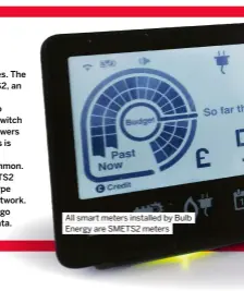  ?? ?? All smart meters installed by Bulb Energy are SMETS2 meters