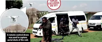  ??  ?? A remote-control drone was used to capture aerial shots of the raid. TVPLUS EXCLUSIVE ON SET!