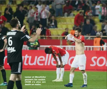  ??  ?? Lemar et Moutinho peuvent s’en vouloir. L’ASM n’a plus son destin en mains.