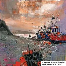  ?? ?? > Moored Boats at Sunrise, Beer, 40x40cm, £1,600