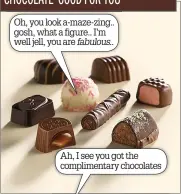  ?? ?? Ah, I see you got the compliment­ary chocolates