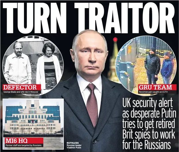  ??  ?? DEFECTOR George Blake and wife Ida in Moscow MI6 HQ Former staff are targeted by Russians RUTHLESS Russian leader Vladimir Putin GRU TEAM Novichok pair caught on CCTV