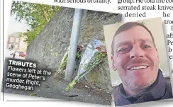  ?? ?? TribuTes Flowers left scene at the of Peter’s murder. Right, Geoghegan