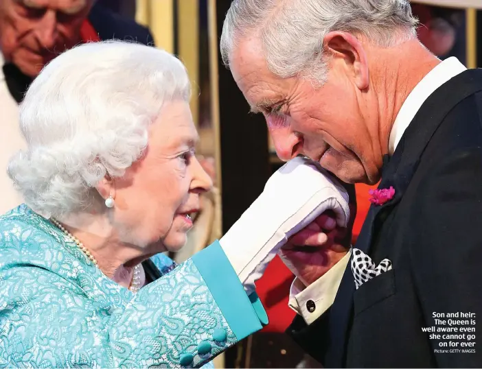  ?? Picture: GETTY IMAGES ?? Son and heir: The Queen is well aware even she cannot go on for ever
