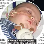  ??  ?? FIGHTER Mum protected brave little Billy in hospital