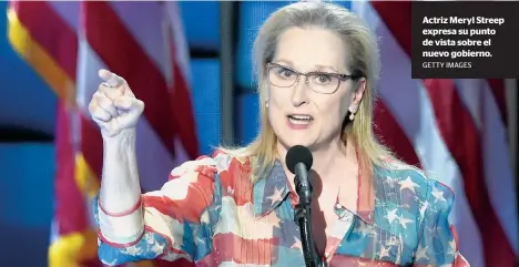  ?? GETTY IMAGES ?? Actriz Meryl Streep expresa su punto de vista sobre el nuevo gobierno.