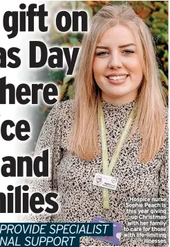  ?? ?? Hospice nurse Sophie Peach is this year giving up Christmas with her family to care for those with life-limiting illnesses