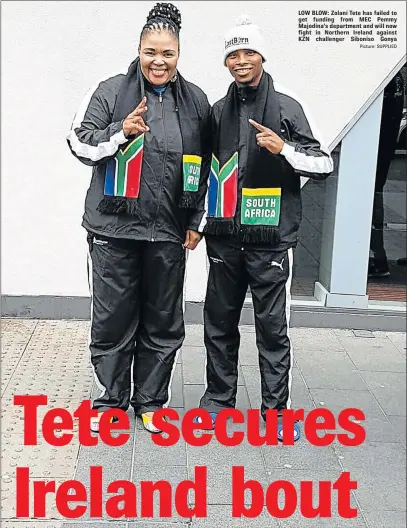  ?? Picture: SUPPLIED ?? LOW BLOW: Zolani Tete has failed to get funding from MEC Pemmy Majodina’s department and will now fight in Northern Ireland against KZN challenger Siboniso Gonya