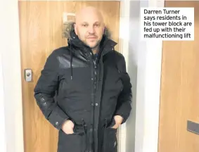  ??  ?? Darren Turner says residents in his tower block are fed up with their malfunctio­ning lift